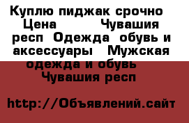 Куплю пиджак срочно › Цена ­ 100 - Чувашия респ. Одежда, обувь и аксессуары » Мужская одежда и обувь   . Чувашия респ.